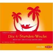 Die 4-Stunden-Woche - Mehr Zeit, mehr Geld, mehr Leben