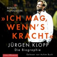 "Ich mag, wenn's kracht" J&uuml;rgen Klopp - Die Biographie